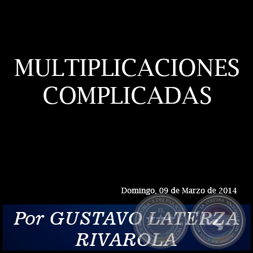 MULTIPLICACIONES COMPLICADAS - Por GUSTAVO LATERZA RIVAROLA - Domingo, 09 de Marzo de 2014